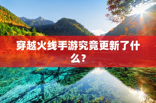 穿越火线手游究竟更新了什么？