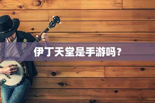 伊丁天堂是手游吗？