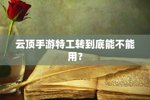 云顶手游特工转到底能不能用？