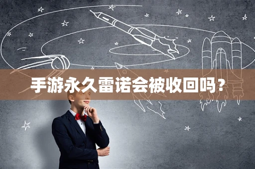 手游永久雷诺会被收回吗？