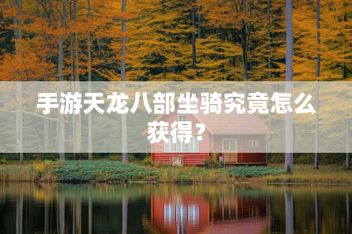手游天龙八部坐骑究竟怎么获得？