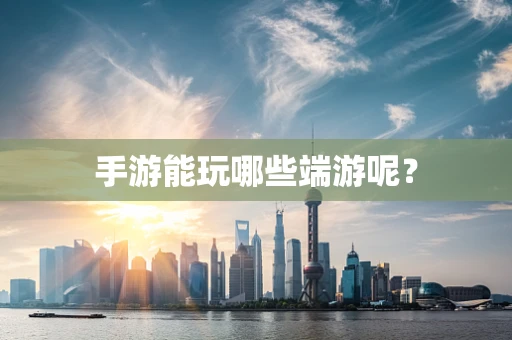 手游能玩哪些端游呢？