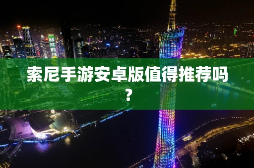 索尼手游安卓版值得推荐吗？