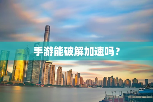 手游能破解加速吗？