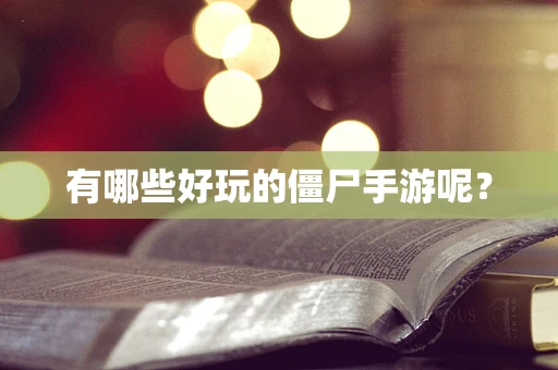 有哪些好玩的僵尸手游呢？