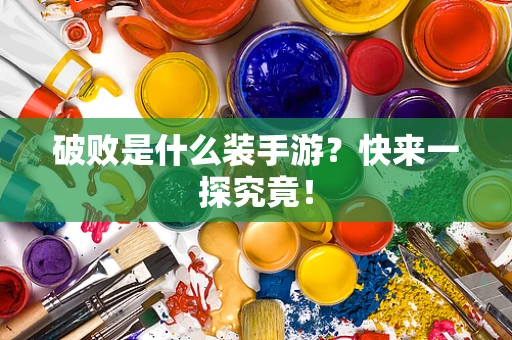 破败是什么装手游？快来一探究竟！
