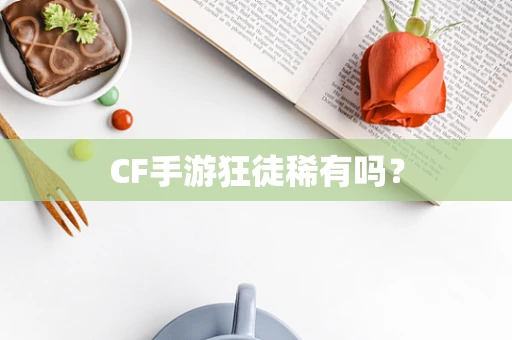 CF手游狂徒稀有吗？