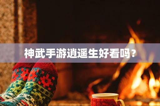 神武手游逍遥生好看吗？