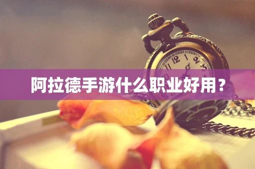 阿拉德手游什么职业好用？
