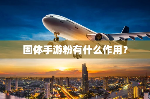 固体手游粉有什么作用？