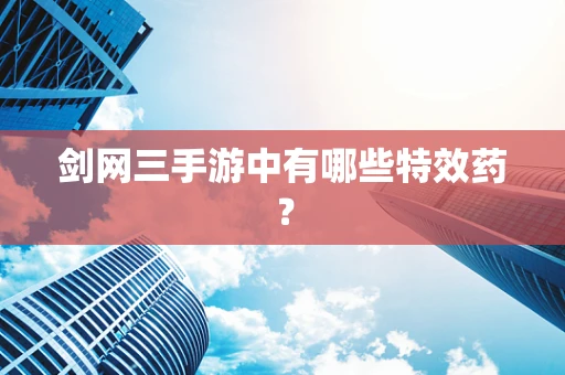 剑网三手游中有哪些特效药？