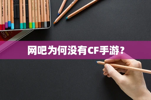 网吧为何没有CF手游？