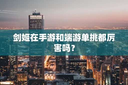 剑姬在手游和端游单挑都厉害吗？