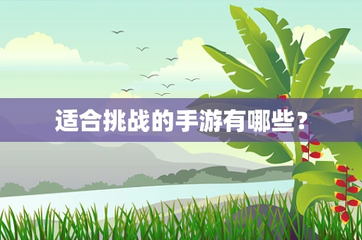 适合挑战的手游有哪些？