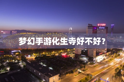 梦幻手游化生寺好不好？
