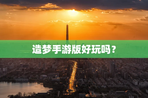 造梦手游版好玩吗？