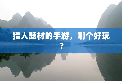 猎人题材的手游，哪个好玩？