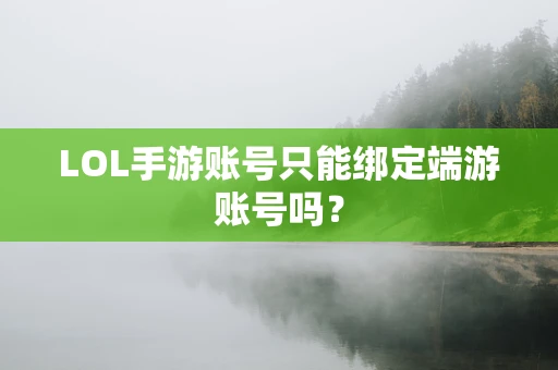 LOL手游账号只能绑定端游账号吗？
