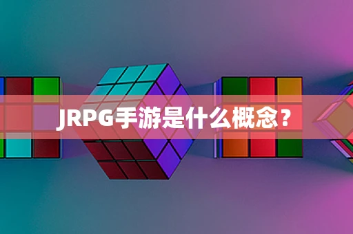 JRPG手游是什么概念？