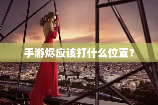 手游烬应该打什么位置？