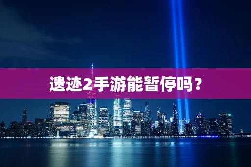 遗迹2手游能暂停吗？