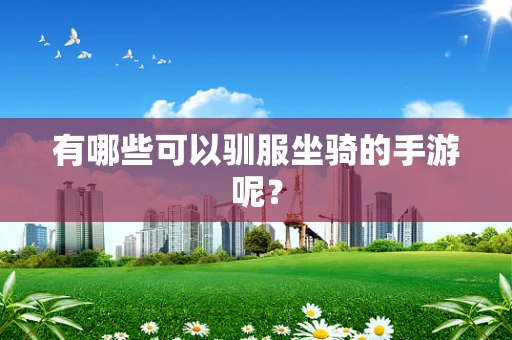 有哪些可以驯服坐骑的手游呢？