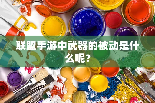 联盟手游中武器的被动是什么呢？
