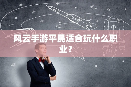 风云手游平民适合玩什么职业？