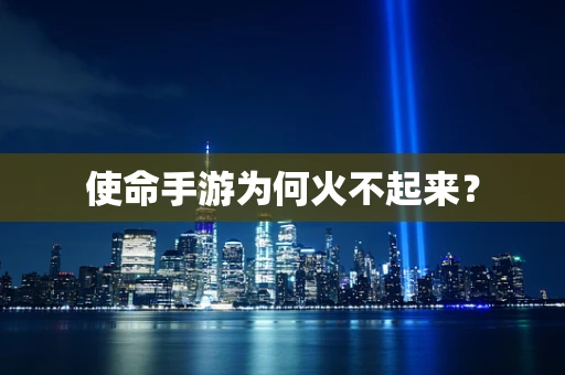 使命手游为何火不起来？