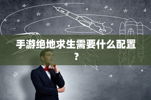 手游绝地求生需要什么配置？