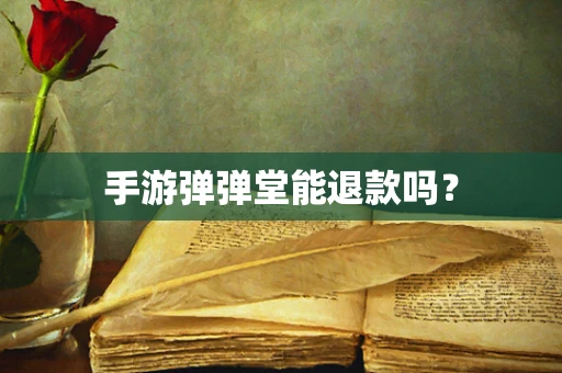 手游弹弹堂能退款吗？