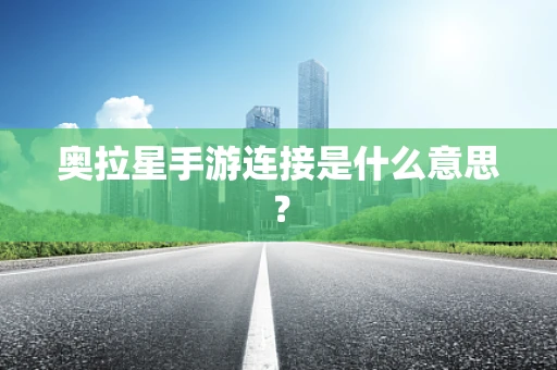 奥拉星手游连接是什么意思？