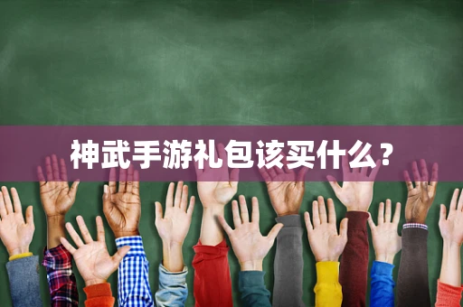 神武手游礼包该买什么？