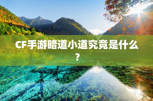 CF手游暗道小道究竟是什么？