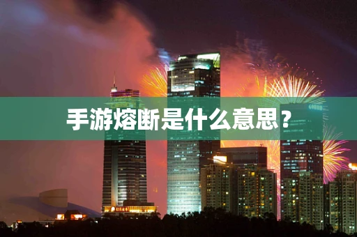 手游熔断是什么意思？