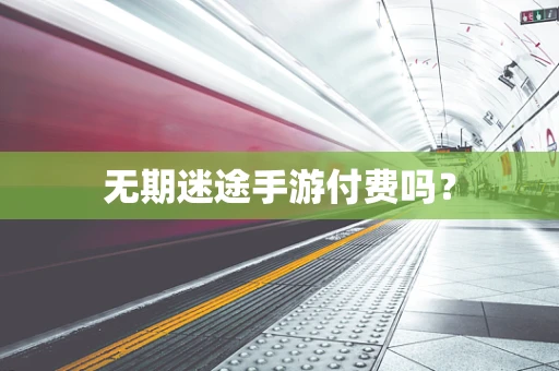 无期迷途手游付费吗？