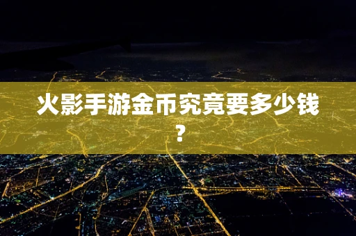 火影手游金币究竟要多少钱？