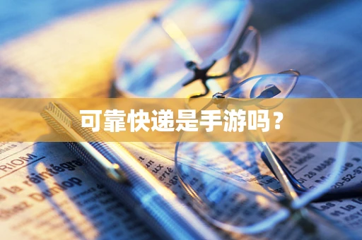 可靠快递是手游吗？