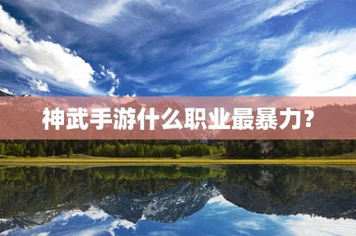 神武手游什么职业最暴力？