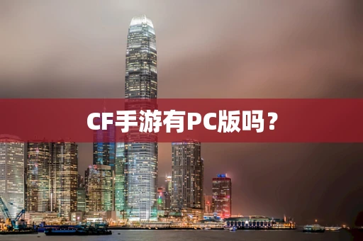 CF手游有PC版吗？