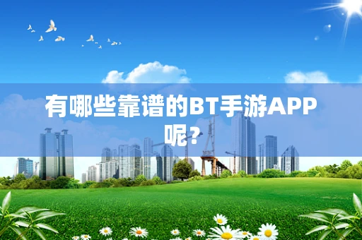 有哪些靠谱的BT手游APP呢？
