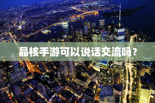 晶核手游可以说话交流吗？