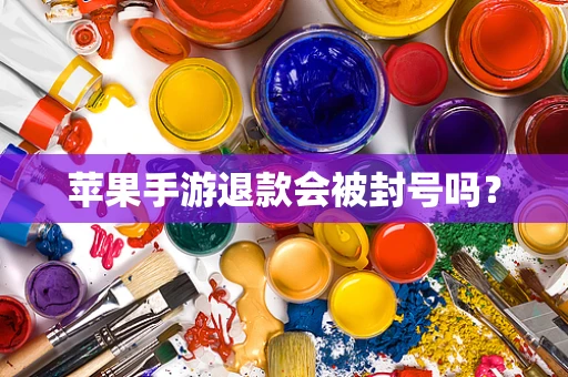 苹果手游退款会被封号吗？