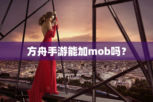 方舟手游能加mob吗？