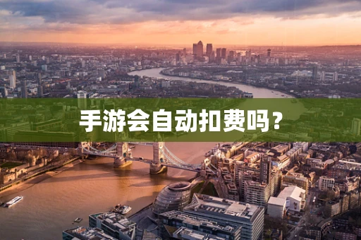 手游会自动扣费吗？