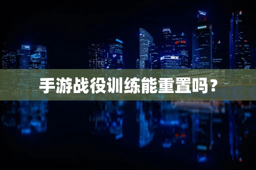 手游战役训练能重置吗？