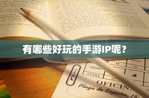 有哪些好玩的手游IP呢？