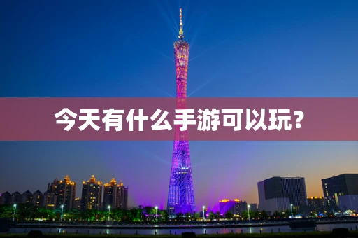 今天有什么手游可以玩？