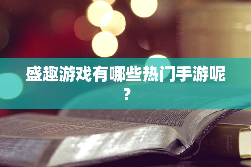 盛趣游戏有哪些热门手游呢？