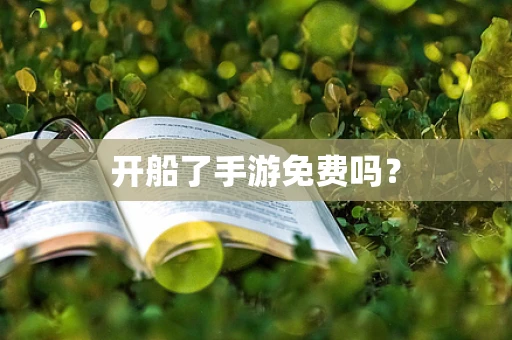 开船了手游免费吗？